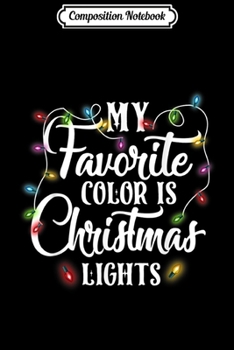 Composition Notebook: My Favorite Color Is Christmas Lights Happy Christmas's Day  Journal/Notebook Blank Lined Ruled 6x9 100 Pages