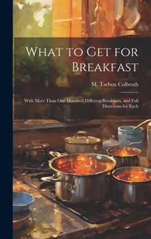 Hardcover What to get for Breakfast: With More Than one Hundred Different Breakfasts, and Full Directions for Each Book