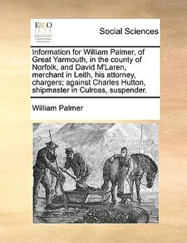 Paperback Information for William Palmer, of Great Yarmouth, in the county of Norfolk, and David M'Laren, merchant in Leith, his attorney, chargers; against Cha Book