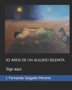10 AÑOS DE UN AULLIDO SELENITA: Sigo Aquí. (Spanish Edition)