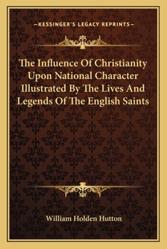 Paperback The Influence Of Christianity Upon National Character Illustrated By The Lives And Legends Of The English Saints Book