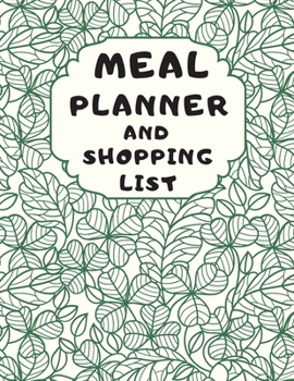 Meal Planner And Shopping List: Track And Plan Your Meals Weekly, 55 Week Food Planner, Log, Diary, Journal, Calendar, Meal Prep And Planning Grocery List (112 Pages, Size 8.5 x 11)