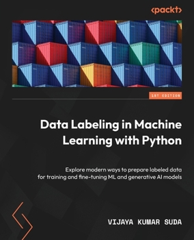 Data Labeling in Machine Learning with Python: Explore modern ways to prepare labeled data for training and fine-tuning ML and generative AI models