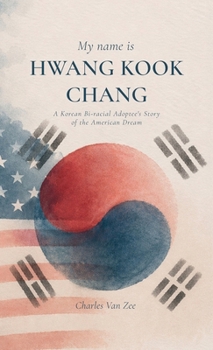 My Name is Hwang Kook Chang: A Korean Bi-racial Adoptee's Story of the American Dream