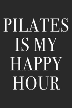 Pilates Is My Happy Hour: Pilates Notebook Blank Line Pilates Yoga Journal Lined with Lines 6x9 120 Pages Checklist Record Book Take Notes Gift ... Gift for Pilates Lover Coach Trainer Sports