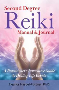 Second Degree Reiki Manual & Journal: A Practitioner's Innovative Guide to Healing Life Events