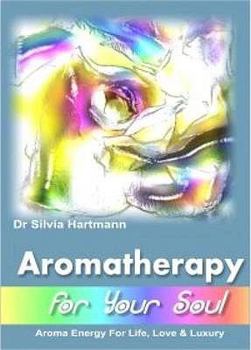 Hardcover Aromatherapy for Your Soul: Creative Aromatherapy and Aroma Energy for Love, Life and Luxury Book