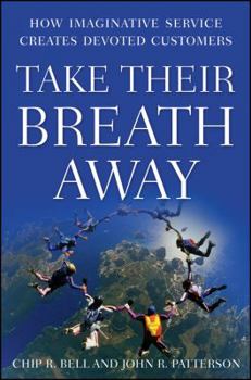 Hardcover Take Their Breath Away: How Imaginative Service Creates Devoted Customers Book