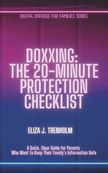 Doxxing: The 20-Minute Protection Checklist: A Quick, Clear Guide for Parents Who Want to Keep Their Family’s Information Safe (Digital Defense for Families)