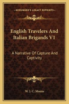 English Travellers and Italian Brigands: A Narrative of Capture and Captivity: Vol. I