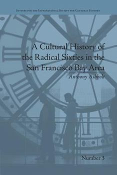 Paperback A Cultural History of the Radical Sixties in the San Francisco Bay Area Book