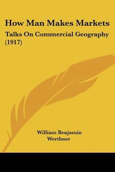 How Man Makes Markets: Talks On Commercial Geography