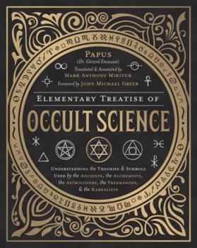 Hardcover Elementary Treatise of Occult Science: Understanding the Theories and Symbols Used by the Ancients, the Alchemists, the Astrologers, the Freemasons & Book
