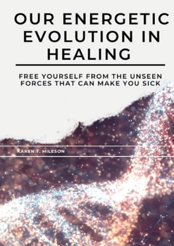 Paperback Our Energetic Evolution in Healing: Free Yourself from the Unseen Forces That Can Make You Sick Book