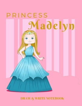 Paperback Princess Madelyn Draw & Write Notebook: With Picture Space and Dashed Mid-line for Early Learner Girls. Personalized with Name Book