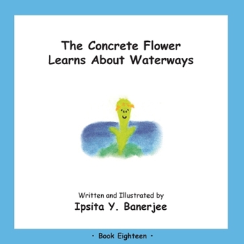 Paperback The Concrete Flower Learns About Waterways: Book Eighteen Book