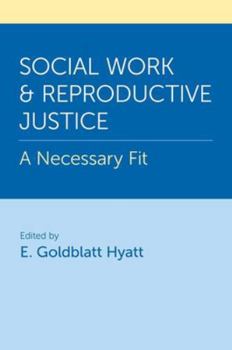 Social Work and Reproductive Justice: A Necessary Fit