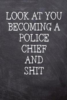 Paperback Look At You Becoming A Police Chief And Shit: College Ruled Notebook 120 Lined Pages 6 x 9 Inches Perfect Funny Gag Gift Joke Journal, Diary, Subject Book