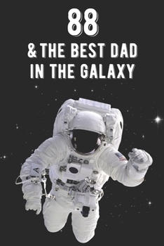 88 & The Best Dad In The Galaxy: Amazing Dads 88th Birthday 122 Page Diary Journal Notebook Planner Gift For Fathers Out Of This World