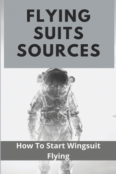 Paperback Flying Suits Sources: How To Start Wingsuit Flying: Wingsuit Flying Training Book