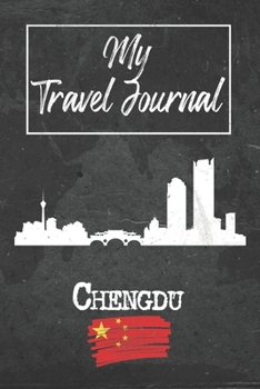 My Travel Journal Chengdu: 6x9 Travel Notebook or Diary with prompts, Checklists and Bucketlists perfect gift for your Trip to Chengdu (China) for every Traveler