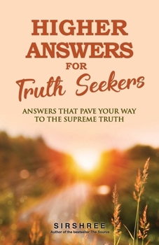 Higher Answers for Truth Seekers: Answers that Pave the Way to the Supreme Truth