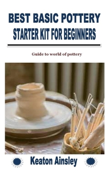 Paperback Best Basic Pottery Starter Kit for Beginners: Guide to world of pottery Book