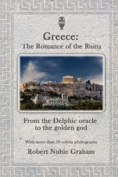 Greece:The Romance of the Ruins: From the Delphic Oracle to the Golden God