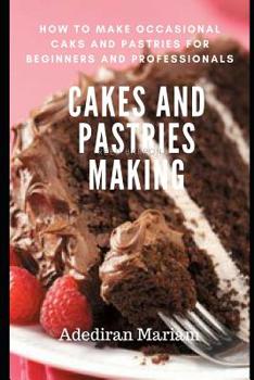 Paperback Cake and Pastries Making: How to Make Occasional Cakes and Pastries for Beginners and Professional Book