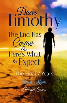 Paperback Dear Timothy The End Has Come & Here's What to Expect: The Final Seven Years Book