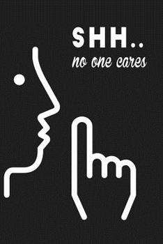 Paperback SHH... No one cares: Journal BLANK + DOT GRID pages Notebook for Journaling Drawing Sketching Doodling Planning Book