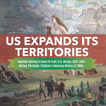 Paperback US Expands Its Territories Manifest Destiny & Santa Fe Trail U.S. History 1820-1850 History 5th Grade Children's American History of 1800s Book