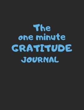 The one minute gratitude journal: A 1 year, 52 Week Guide To Cultivate An Attitude Of Gratitude: Gratitude journal with inspirational & motivational gratitude quotes inside,