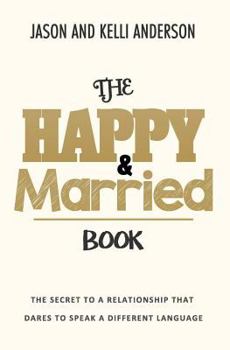 Paperback The Happy & Married Book: The Secret to a Relationship That Dares to Speak a Different Language Book