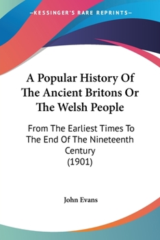 Paperback A Popular History Of The Ancient Britons Or The Welsh People: From The Earliest Times To The End Of The Nineteenth Century (1901) Book