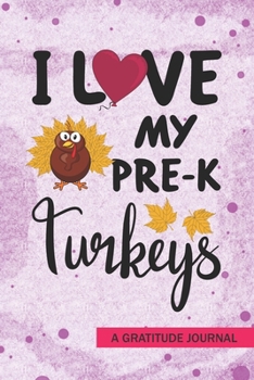 I love my Pre-k Turkeys - A Gratitude Journal: Beautiful Gratitude Journal for Prekindergarten Teachers, Thankful Teacher Thanksgiving Turkey day ... Thanksgiving Homeschooling celebration gift