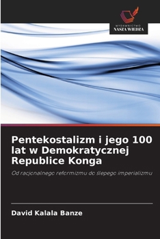 Pentekostalizm i jego 100 lat w Demokratycznej Republice Konga (Polish Edition)
