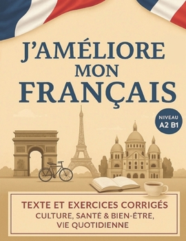 Paperback J'améliore mon français ! - FLE A2-B1: Textes et exercices corrigés: Culture, santé & bien-être, vie pratique (version N&B) [French] Book