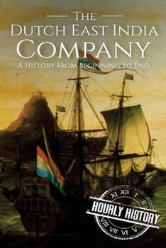 Paperback The Dutch East India Company: A History From Beginning to End Book