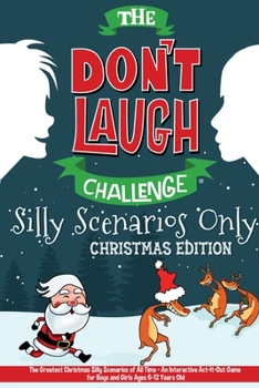 Paperback The Don't Laugh Challenge - Silly Scenarios Only: The Greatest Christmas Silly Scenarios of All Time - An Interactive Act-It-Out Game for Boys and Gir Book