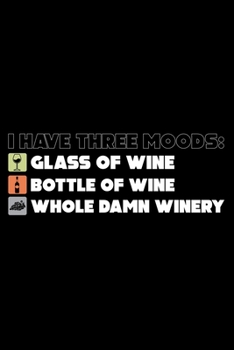 I have three moods glass of wine bottle of wine whole Damn Winery: Wine Tasting Journal |120 pages for Wine Tasting with Template | 6x9 " inches | Perfect gift for Wine Lovers and Connoisseurs