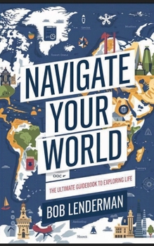 Paperback NAVIGATE YOUR WORLD: The Ultimate Guidebook To Exploring Life Book