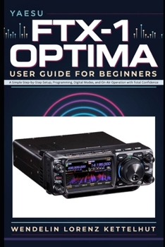 Paperback Yaesu FTX-1 Optima User guide for beginners: A Simple Step-by-Step Setup, Programming, Digital Modes, and On-Air Operation with Total Confidence Book