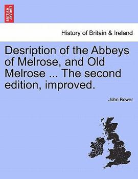 Paperback Desription of the Abbeys of Melrose, and Old Melrose ... the Second Edition, Improved. Book