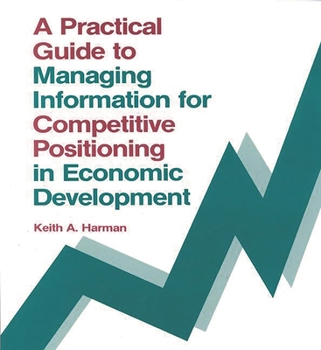 Paperback A Practical Guide to Managing Information for Competitive Positioning in Economic Development Book