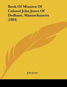 Paperback Book Of Minutes Of Colonel John Jones Of Dedham, Massachusetts (1894) Book