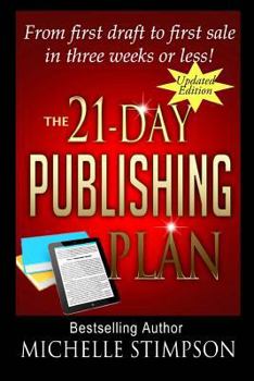 The 21-Day Publishing Plan: From First Draft to First Sale in Three Weeks or Less!