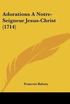 Paperback Adorations A Notre-Seigneur Jesus-Christ (1714) Book