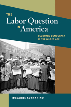 Paperback The Labor Question in America: Economic Democracy in the Gilded Age Book