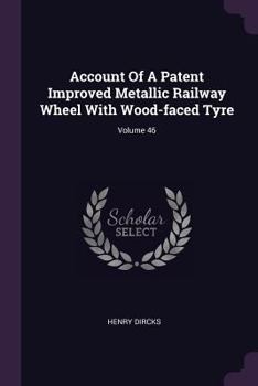 Paperback Account Of A Patent Improved Metallic Railway Wheel With Wood-faced Tyre; Volume 46 Book